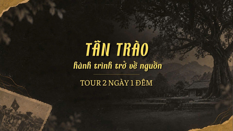 🌿 KHÁM PHÁ TÂN TRÀO - HÀNH TRÌNH 2 NGÀY 1 ĐÊM VỀ VỚI LỊCH SỬ VÀ VĂN HÓA